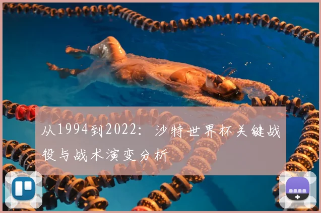 从1994到2022:沙特世界杯关键战役与战术演变分析