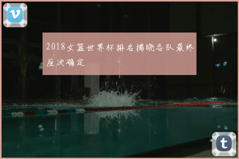 2018女篮世界杯排名揭晓各队最终座次确定