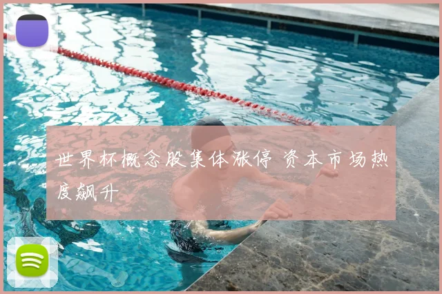 世界杯概念股集体涨停 资本市场热度飙升