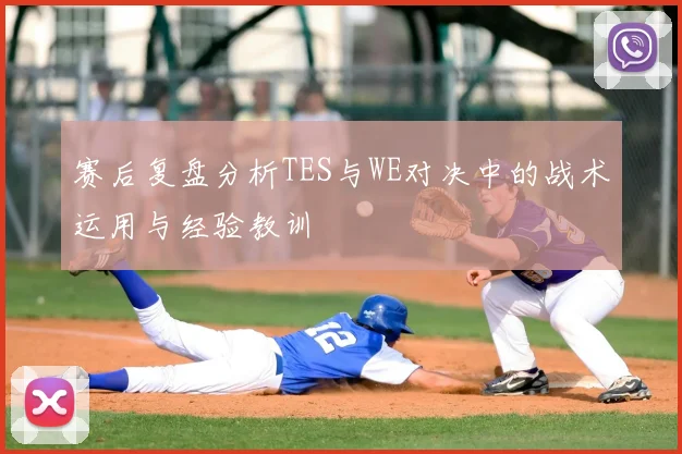 赛后复盘分析TES与WE对决中的战术运用与经验教训