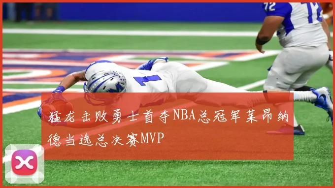 猛龙击败勇士首夺NBA总冠军莱昂纳德当选总决赛MVP