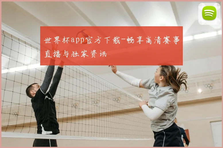 世界杯app官方下载-畅享高清赛事直播与独家资讯