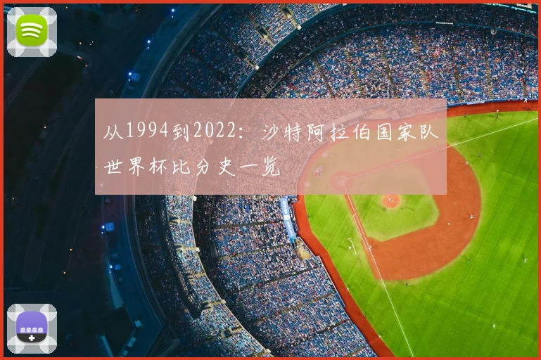 从1994到2022：沙特阿拉伯国家队世界杯比分史一览
