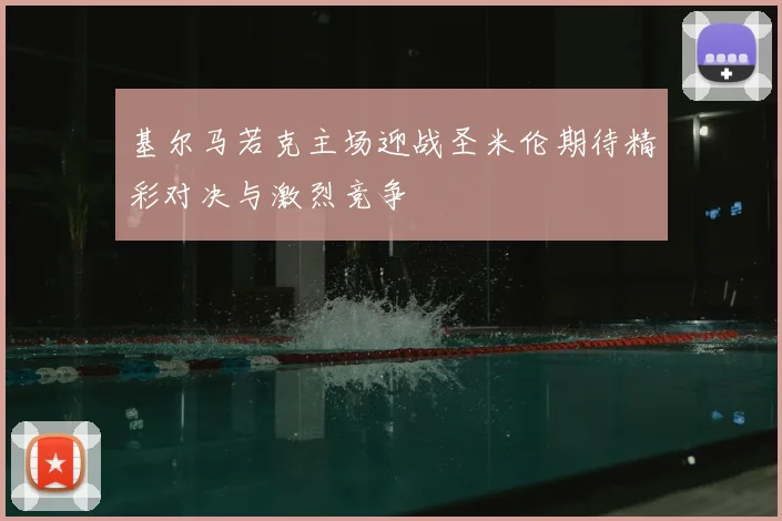 基尔马若克主场迎战圣米伦期待精彩对决与激烈竞争