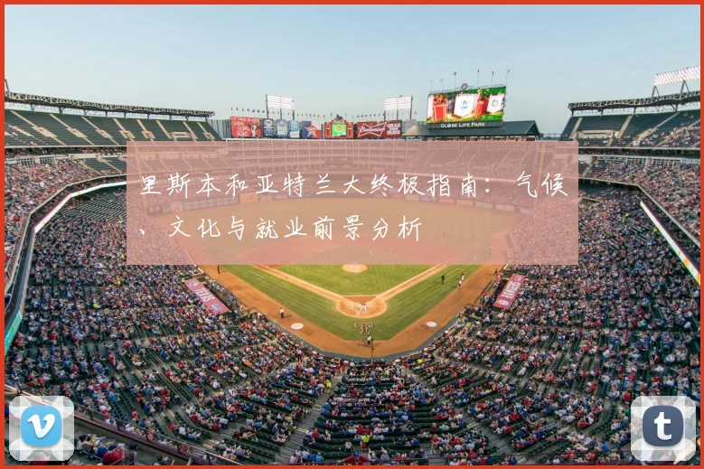里斯本和亚特兰大终极指南:气候、文化与就业前景分析