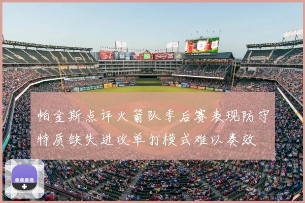 帕金斯点评火箭队季后赛表现防守特质缺失进攻单打模式难以奏效