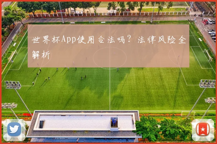 世界杯App使用合法吗?法律风险全解析