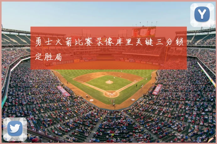 勇士火箭比赛录像库里关键三分锁定胜局