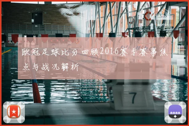 欧冠足球比分回顾2016赛季赛事焦点与战况解析