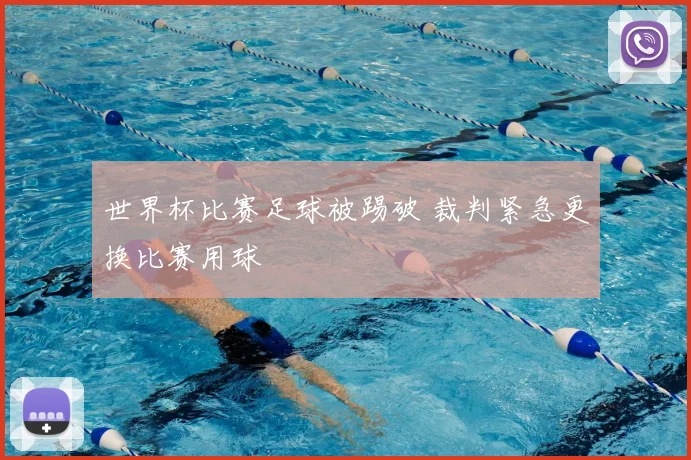 世界杯比赛足球被踢破 裁判紧急更换比赛用球