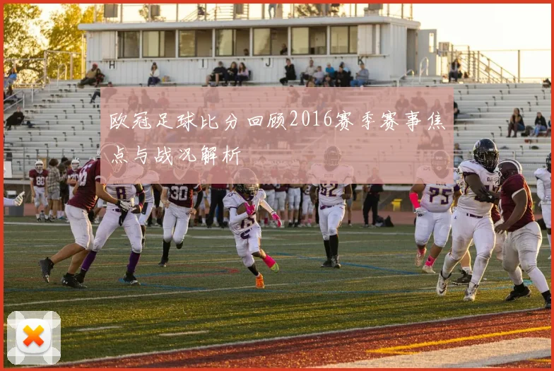 欧冠足球比分回顾2016赛季赛事焦点与战况解析