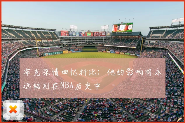 布克深情回忆科比:他的影响将永远铭刻在NBA历史中