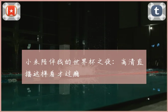 小米陪伴我的世界杯之夜:高清直播这样看才过瘾