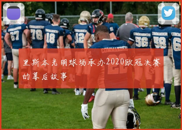里斯本光明球场承办2020欧冠决赛的幕后故事