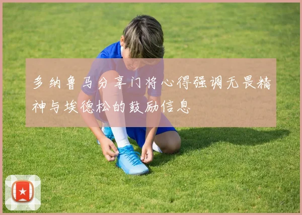 多纳鲁马分享门将心得强调无畏精神与埃德松的鼓励信息