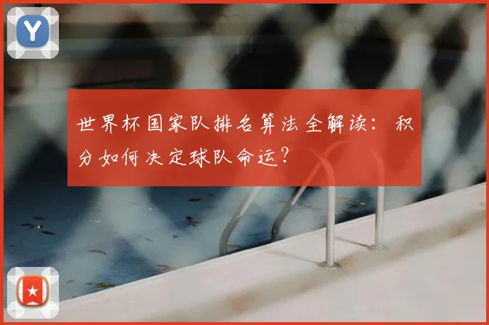 世界杯国家队排名算法全解读:积分如何决定球队命运?