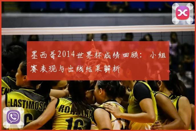 墨西哥2014世界杯成绩回顾:小组赛表现与出线结果解析