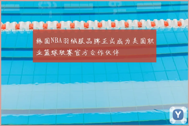 韩国NBA羽绒服品牌正式成为美国职业篮球联赛官方合作伙伴