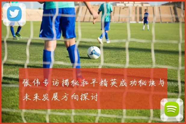 张伟专访揭秘和平精英成功秘诀与未来发展方向探讨